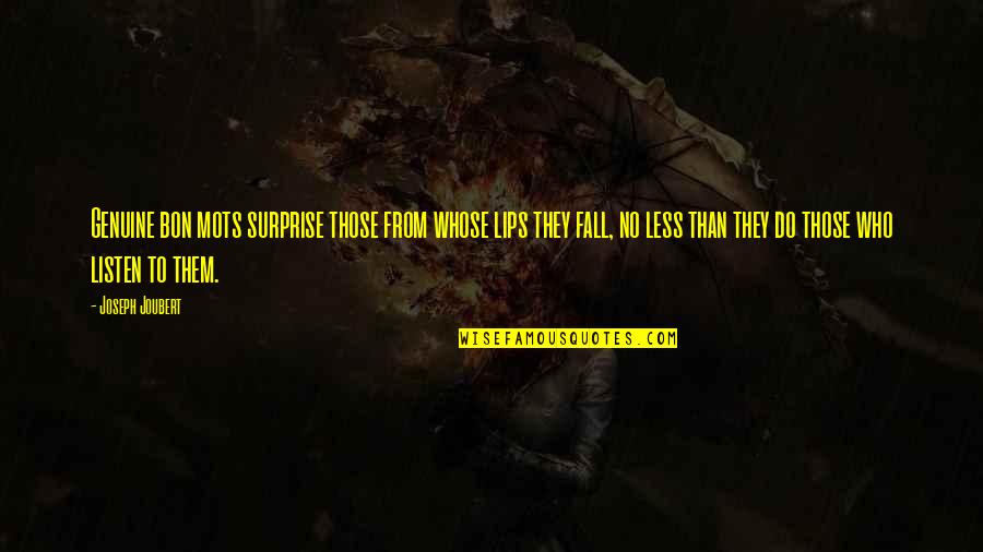 Listen Genuine Quotes By Joseph Joubert: Genuine bon mots surprise those from whose lips Listen Genuine Quotes By Joseph Joubert: Genuine bon mots surprise those from whose lips