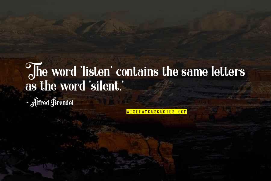Listen In Silence Quotes By Alfred Brendel: The word 'listen' contains the same letters as