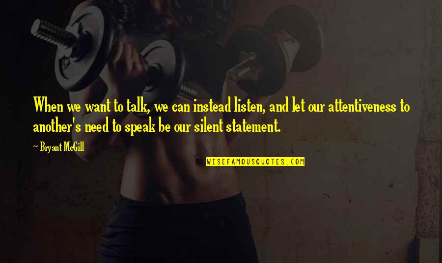 Listen In Silence Quotes By Bryant McGill: When we want to talk, we can instead
