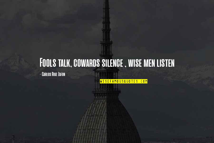 Listen In Silence Quotes By Carlos Ruiz Zafon: Fools talk, cowards silence , wise men listen