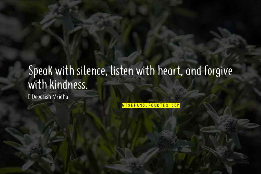 Listen In Silence Quotes By Debasish Mridha: Speak with silence, listen with heart, and forgive