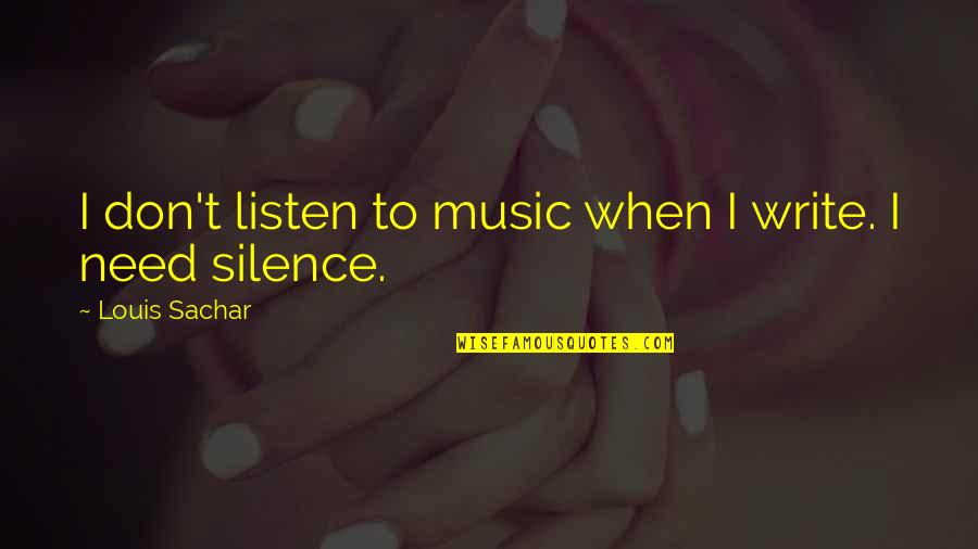 Listen In Silence Quotes By Louis Sachar: I don't listen to music when I write.