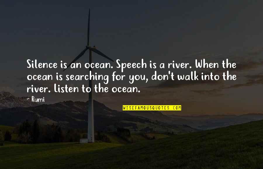 Listen In Silence Quotes By Rumi: Silence is an ocean. Speech is a river.