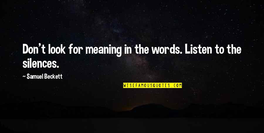 Listen In Silence Quotes By Samuel Beckett: Don't look for meaning in the words. Listen