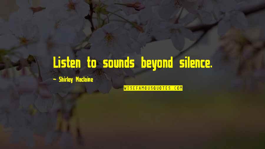 Listen In Silence Quotes By Shirley Maclaine: Listen to sounds beyond silence.