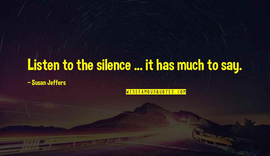 Listen In Silence Quotes By Susan Jeffers: Listen to the silence ... it has much