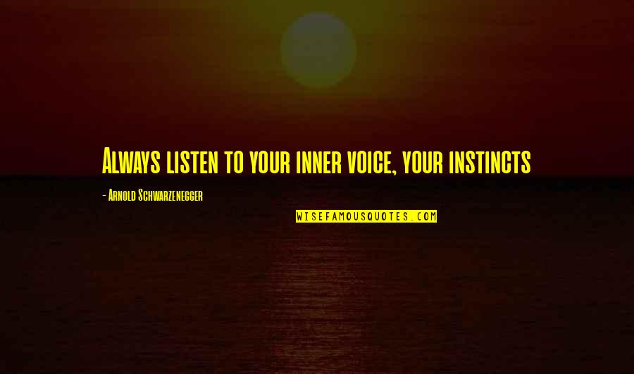 Listen Inner Voice Quotes By Arnold Schwarzenegger: Always listen to your inner voice, your instincts