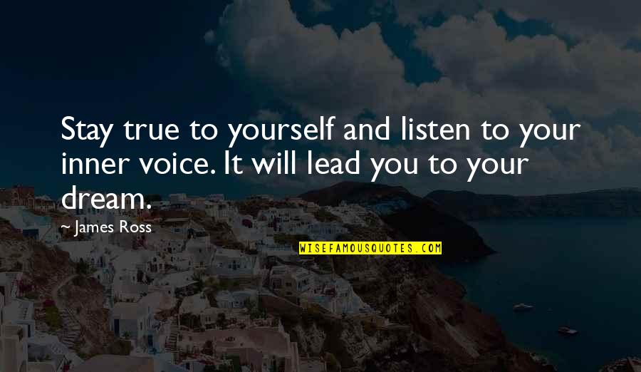 Listen Inner Voice Quotes By James Ross: Stay true to yourself and listen to your