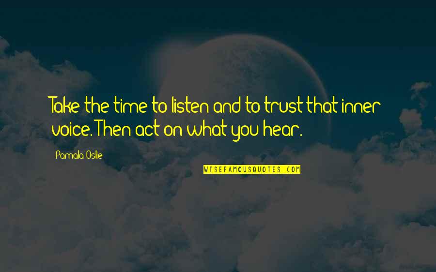 Listen Inner Voice Quotes By Pamala Oslie: Take the time to listen and to trust