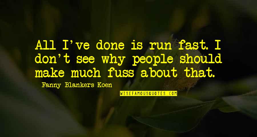 Listen It App Quotes By Fanny Blankers-Koen: All I've done is run fast. I don't