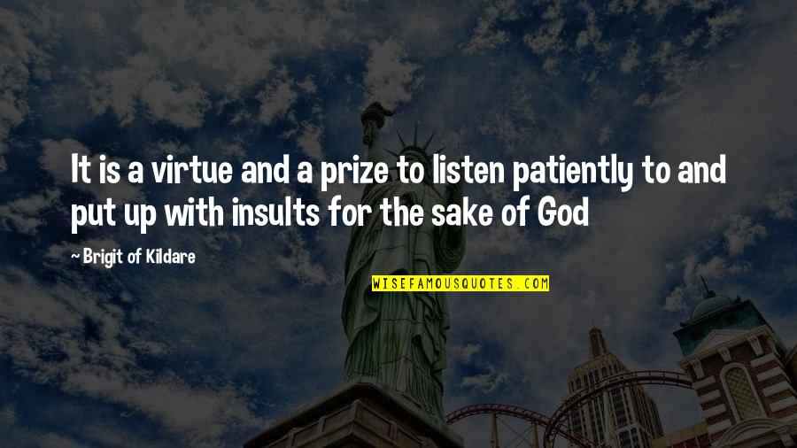 Listen Patiently Quotes By Brigit Of Kildare: It is a virtue and a prize to Listen Patiently Quotes By Brigit Of Kildare: It is a virtue and a prize to
