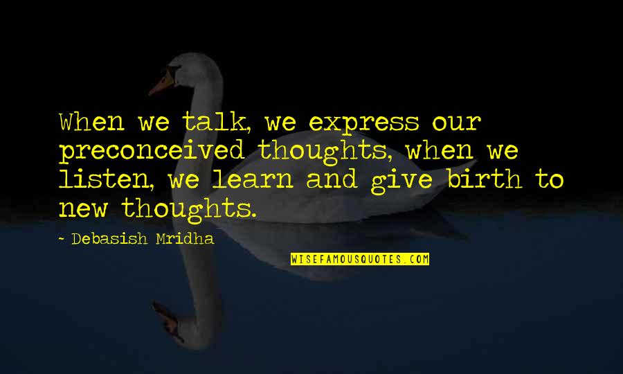 Listen Quotes And Quotes By Debasish Mridha: When we talk, we express our preconceived thoughts,