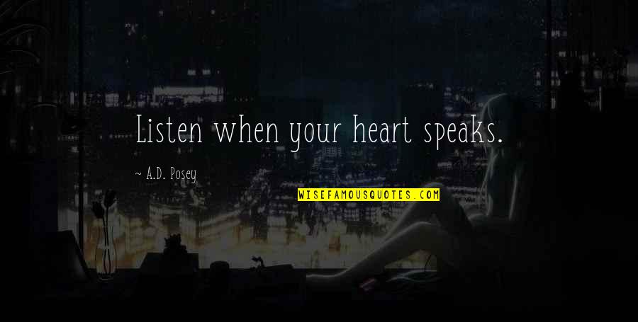 Listen Quotes Quotes By A.D. Posey: Listen when your heart speaks. Listen Quotes Quotes By A.D. Posey: Listen when your heart speaks.