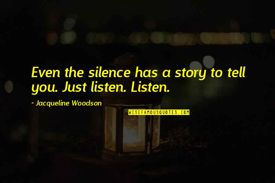 Listen Silence Quotes By Jacqueline Woodson: Even the silence has a story to tell Listen Silence Quotes By Jacqueline Woodson: Even the silence has a story to tell