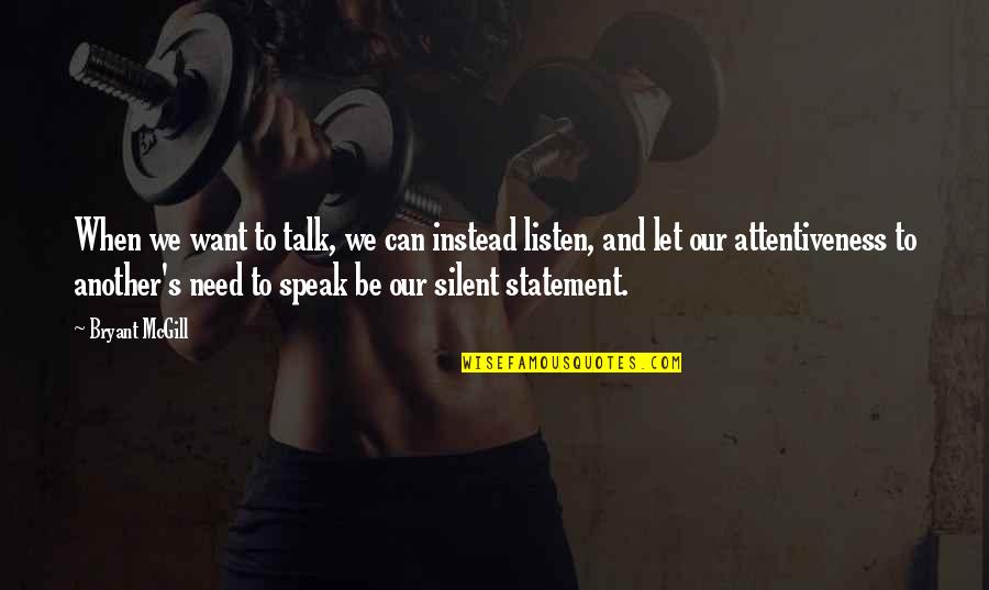 Listen Silent Quotes By Bryant McGill: When we want to talk, we can instead Listen Silent Quotes By Bryant McGill: When we want to talk, we can instead