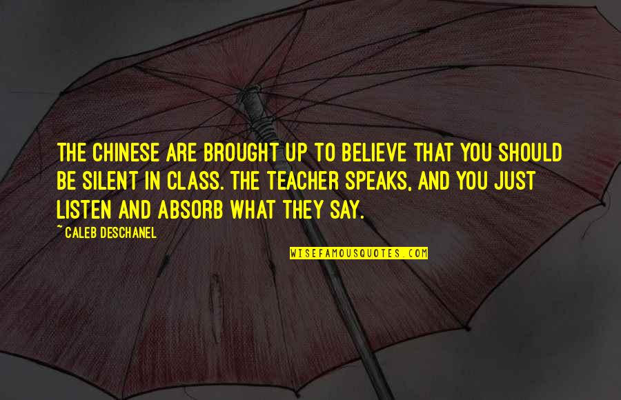 Listen Silent Quotes By Caleb Deschanel: The Chinese are brought up to believe that Listen Silent Quotes By Caleb Deschanel: The Chinese are brought up to believe that