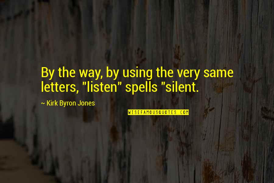Listen Silent Quotes By Kirk Byron Jones: By the way, by using the very same Listen Silent Quotes By Kirk Byron Jones: By the way, by using the very same