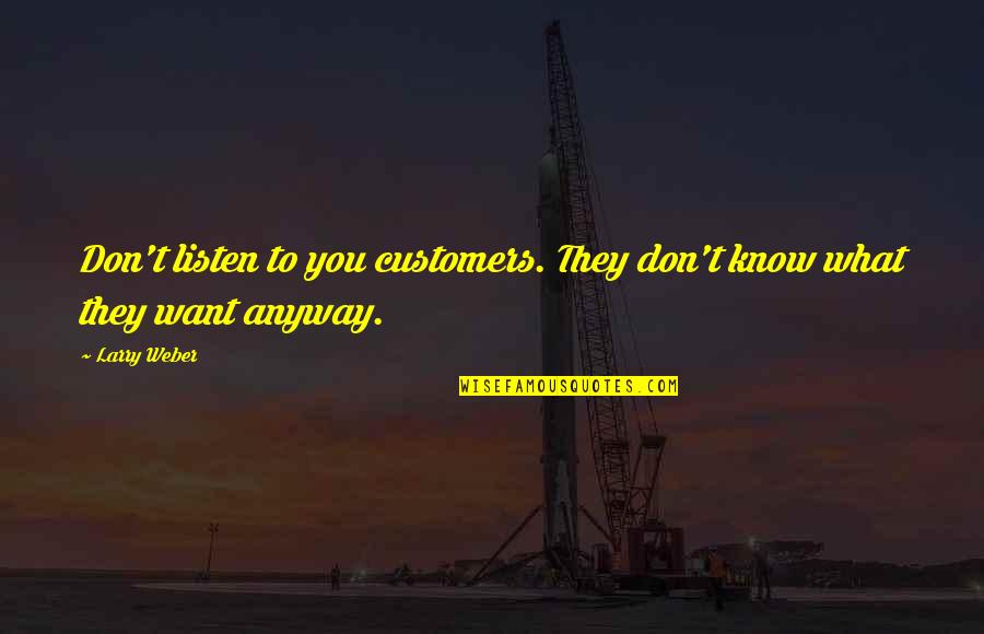 Listen To Customers Quotes By Larry Weber: Don't listen to you customers. They don't know