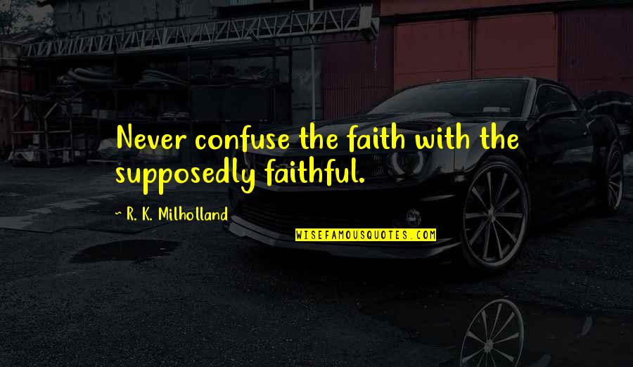 Listen To French Quotes By R. K. Milholland: Never confuse the faith with the supposedly faithful.