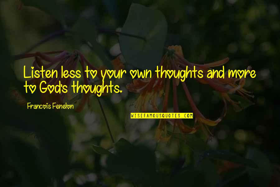 Listen To God Bible Quotes By Francois Fenelon: Listen less to your own thoughts and more