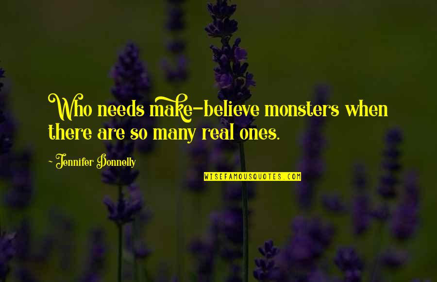 Listen To Good Counsel Quotes By Jennifer Donnelly: Who needs make-believe monsters when there are so Listen To Good Counsel Quotes By Jennifer Donnelly: Who needs make-believe monsters when there are so