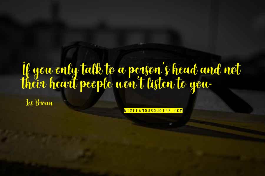 Listen To Heart Or Head Quotes By Les Brown: If you only talk to a person's head