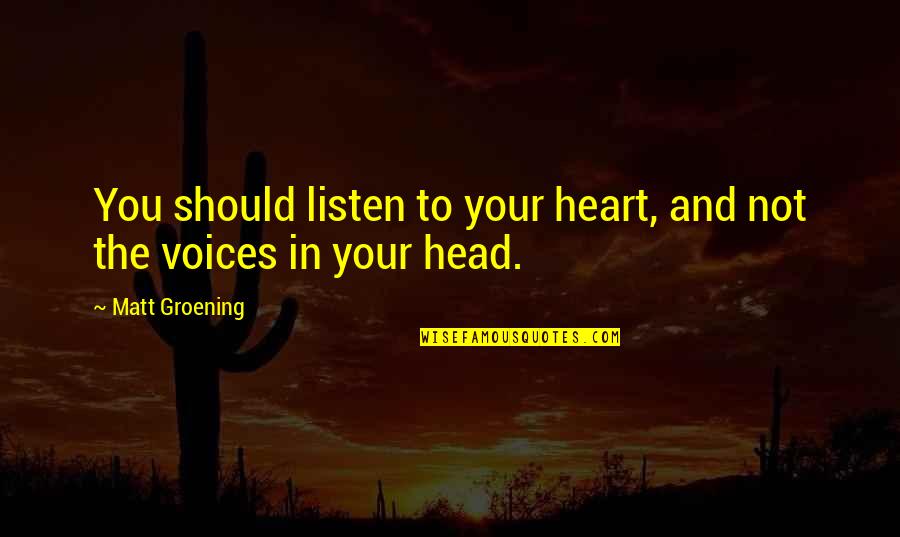 Listen To Heart Or Head Quotes By Matt Groening: You should listen to your heart, and not