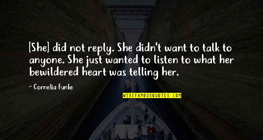 Listen To Heart Quotes By Cornelia Funke: [She] did not reply. She didn't want to