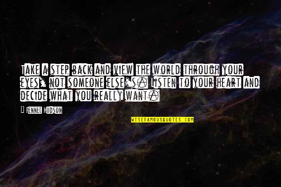 Listen To Heart Quotes By Fennel Hudson: Take a step back and view the world Listen To Heart Quotes By Fennel Hudson: Take a step back and view the world