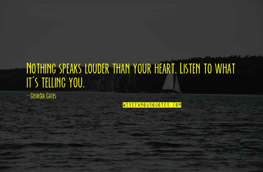 Listen To Heart Quotes By Georgia Cates: Nothing speaks louder than your heart. Listen to
