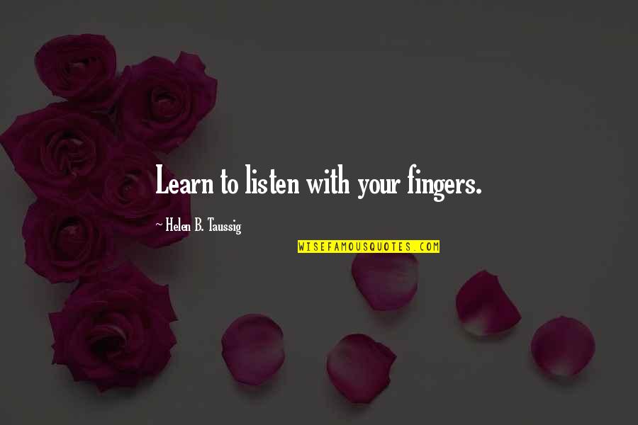 Listen To Heart Quotes By Helen B. Taussig: Learn to listen with your fingers. Listen To Heart Quotes By Helen B. Taussig: Learn to listen with your fingers.