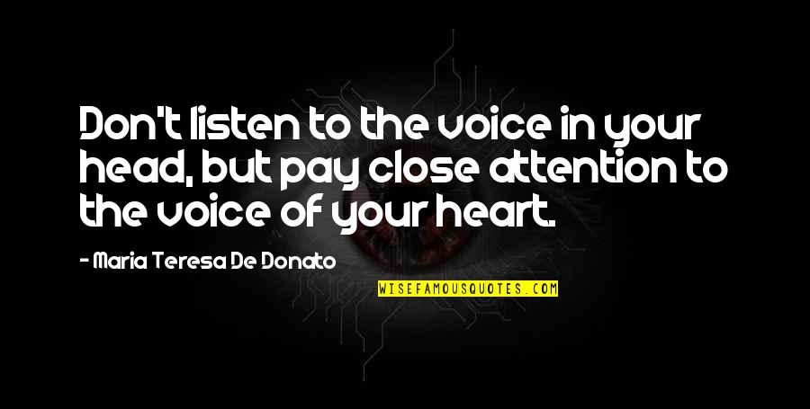 Listen To Heart Quotes By Maria Teresa De Donato: Don't listen to the voice in your head, Listen To Heart Quotes By Maria Teresa De Donato: Don't listen to the voice in your head,