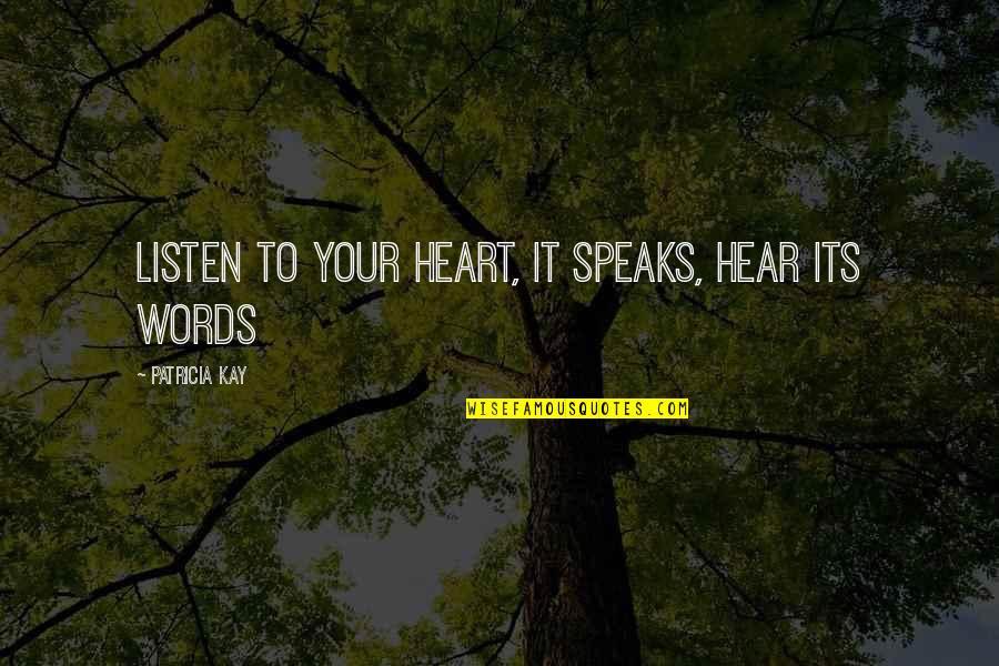Listen To Heart Quotes By Patricia Kay: Listen to your heart, it speaks, hear its Listen To Heart Quotes By Patricia Kay: Listen to your heart, it speaks, hear its