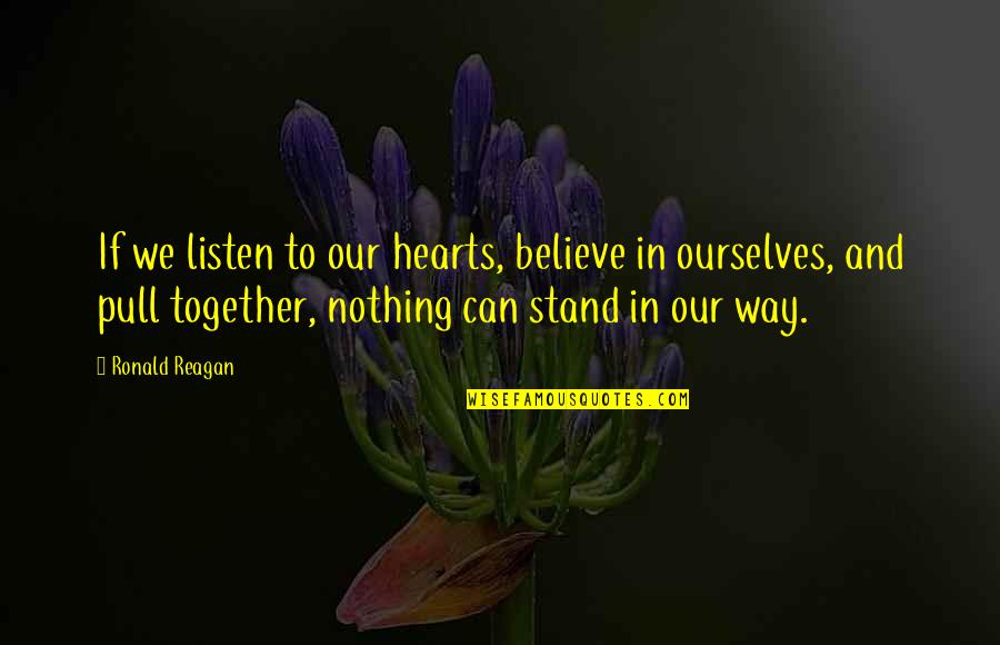 Listen To Heart Quotes By Ronald Reagan: If we listen to our hearts, believe in Listen To Heart Quotes By Ronald Reagan: If we listen to our hearts, believe in