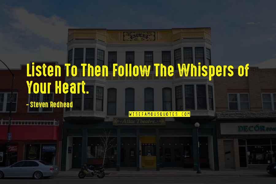 Listen To Heart Quotes By Steven Redhead: Listen To Then Follow The Whispers of Your Listen To Heart Quotes By Steven Redhead: Listen To Then Follow The Whispers of Your