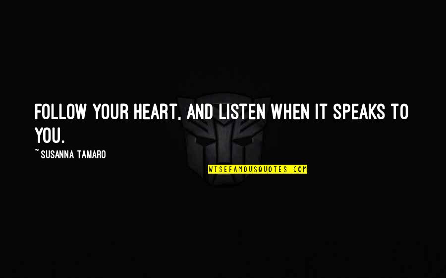 Listen To Heart Quotes By Susanna Tamaro: Follow your heart, and listen when it speaks Listen To Heart Quotes By Susanna Tamaro: Follow your heart, and listen when it speaks