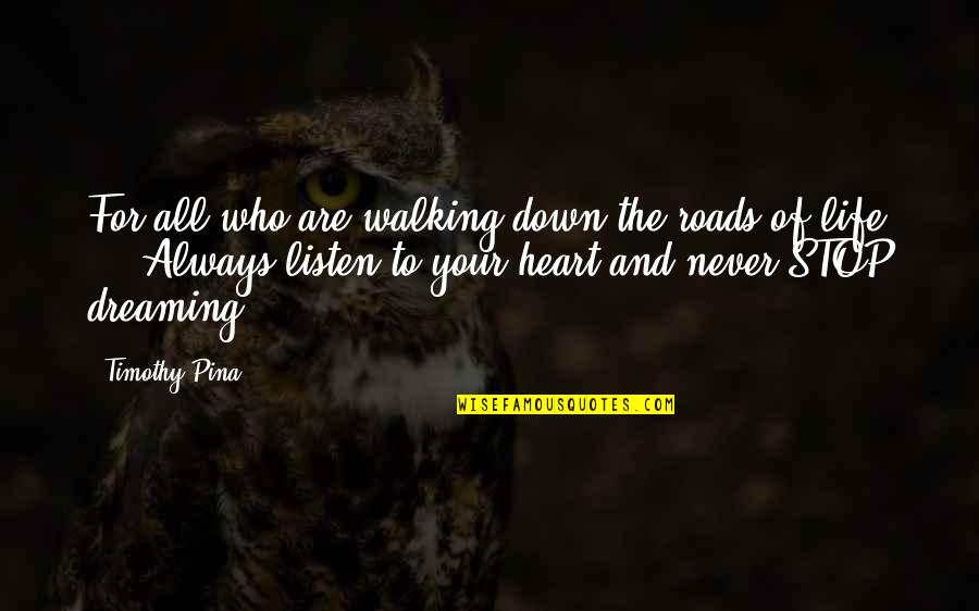 Listen To Heart Quotes By Timothy Pina: For all who are walking down the roads
