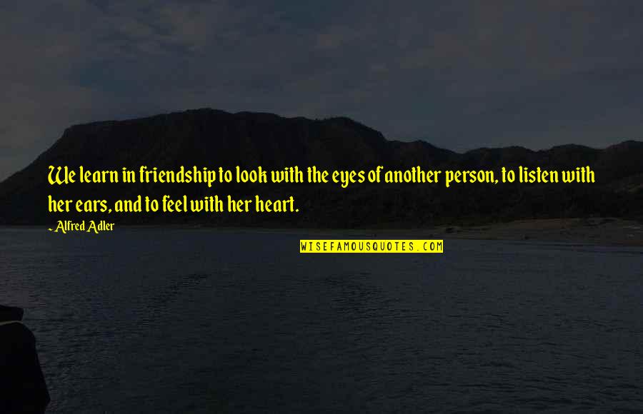 Listen To Her Heart Quotes By Alfred Adler: We learn in friendship to look with the