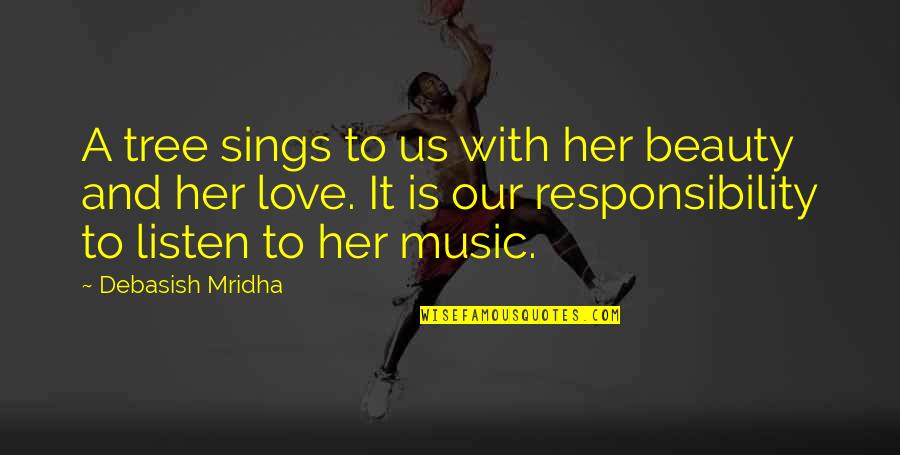 Listen To Her Music Quotes By Debasish Mridha: A tree sings to us with her beauty