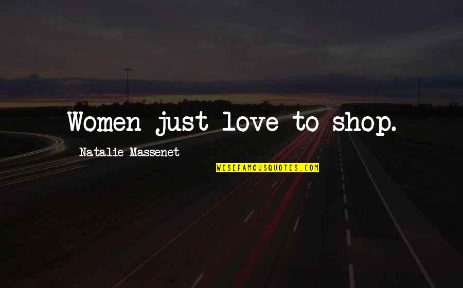 Listen To Her Music Quotes By Natalie Massenet: Women just love to shop.