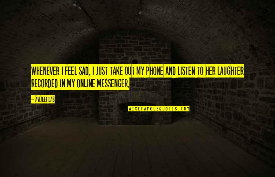 Listen To Her Quotes By Avijeet Das: Whenever I feel sad, I just take out