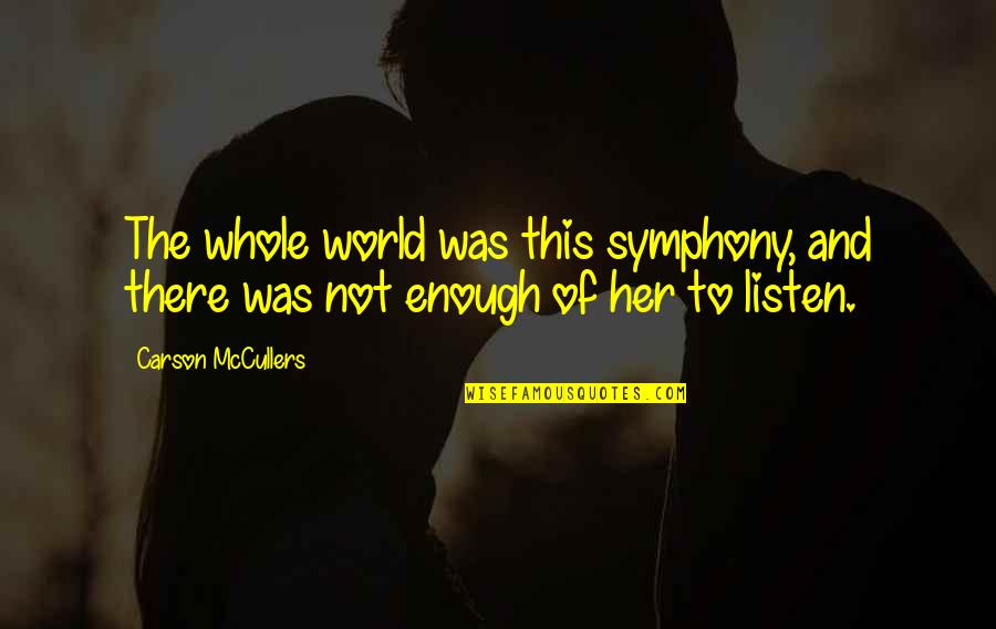 Listen To Her Quotes By Carson McCullers: The whole world was this symphony, and there