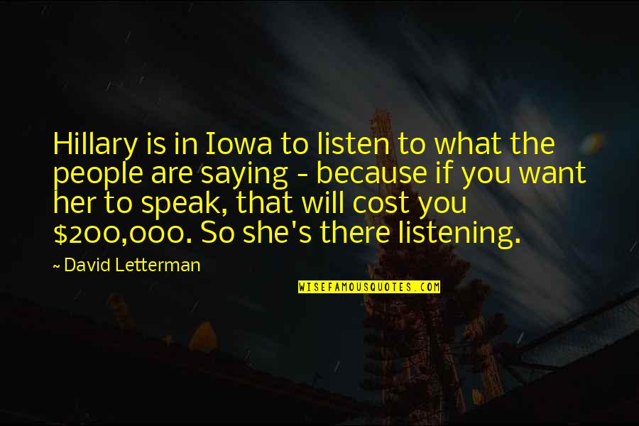 Listen To Her Quotes By David Letterman: Hillary is in Iowa to listen to what Listen To Her Quotes By David Letterman: Hillary is in Iowa to listen to what