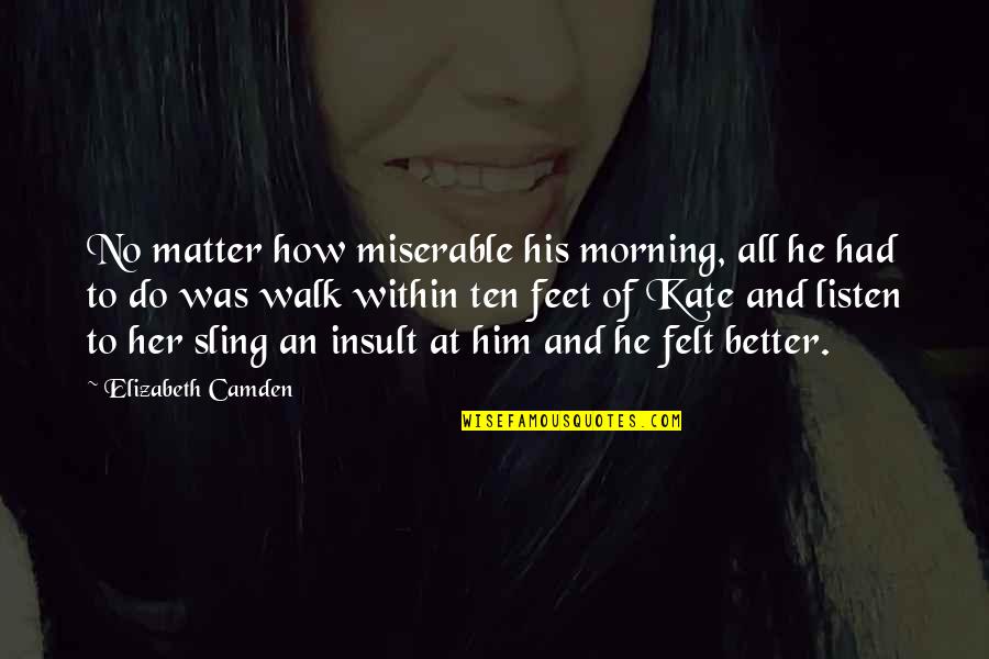 Listen To Her Quotes By Elizabeth Camden: No matter how miserable his morning, all he Listen To Her Quotes By Elizabeth Camden: No matter how miserable his morning, all he