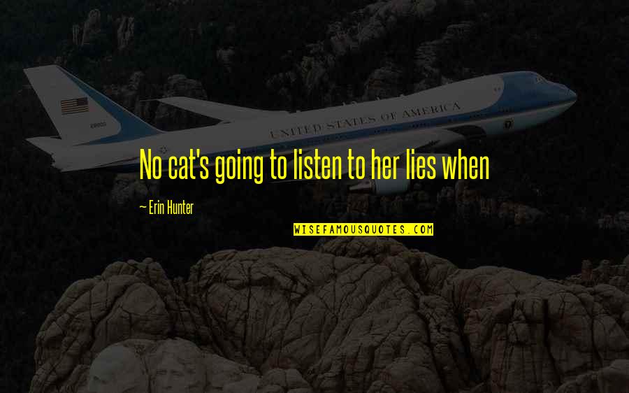 Listen To Her Quotes By Erin Hunter: No cat's going to listen to her lies Listen To Her Quotes By Erin Hunter: No cat's going to listen to her lies