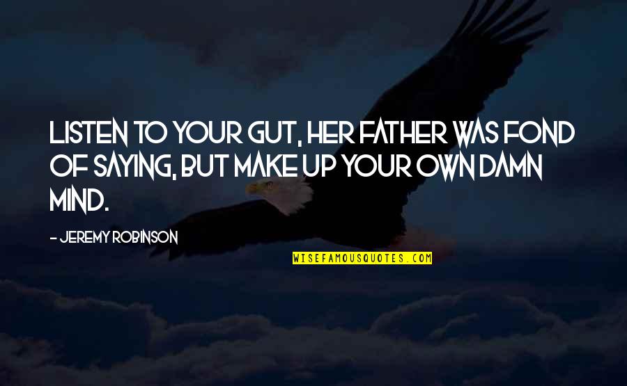 Listen To Her Quotes By Jeremy Robinson: Listen to your gut, her father was fond Listen To Her Quotes By Jeremy Robinson: Listen to your gut, her father was fond