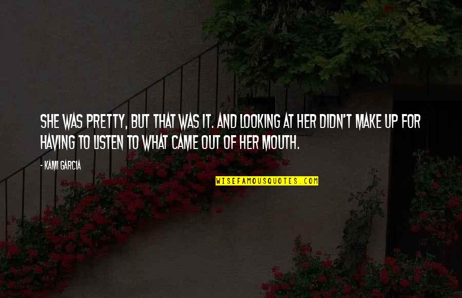 Listen To Her Quotes By Kami Garcia: She was pretty, but that was it. And Listen To Her Quotes By Kami Garcia: She was pretty, but that was it. And