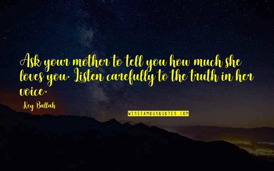 Listen To Her Quotes By Key Ballah: Ask your mother to tell you how much