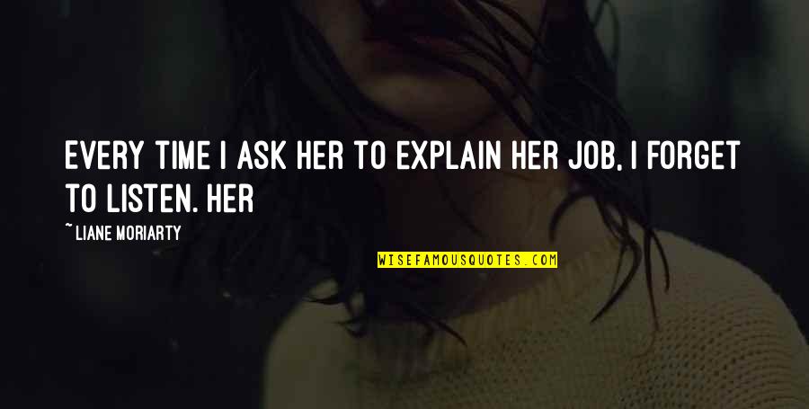 Listen To Her Quotes By Liane Moriarty: Every time I ask her to explain her Listen To Her Quotes By Liane Moriarty: Every time I ask her to explain her