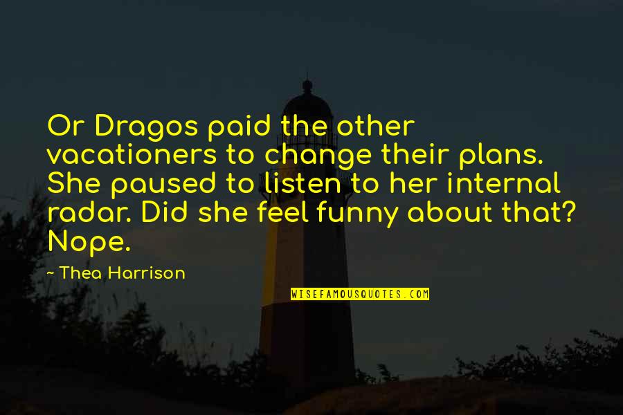 Listen To Her Quotes By Thea Harrison: Or Dragos paid the other vacationers to change Listen To Her Quotes By Thea Harrison: Or Dragos paid the other vacationers to change